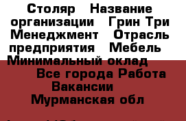 Столяр › Название организации ­ Грин Три Менеджмент › Отрасль предприятия ­ Мебель › Минимальный оклад ­ 60 000 - Все города Работа » Вакансии   . Мурманская обл.